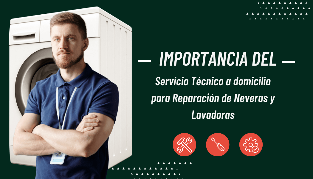 Servicio Técnico a Domicilio para Neveras y Lavadoras: Importancia y Beneficios