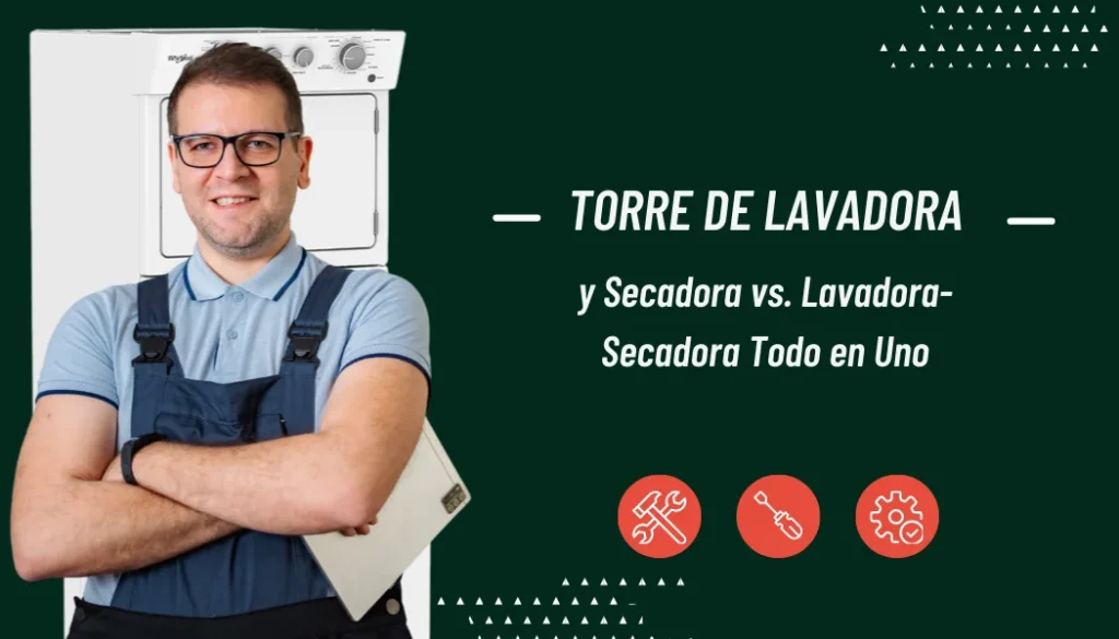 Torre de Lavadora y Secadora vs Lavadora-Secadora Todo en Uno: Consumo, Ventajas y Cuál Elegir